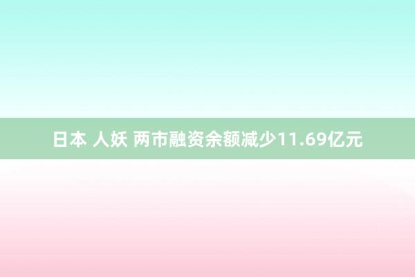 日本 人妖 两市融资余额减少11.69亿元