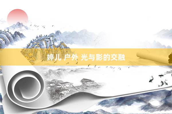 婷儿 户外 光与影的交融