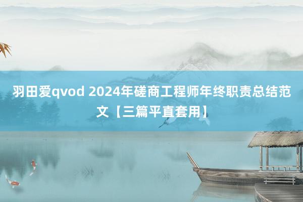 羽田爱qvod 2024年磋商工程师年终职责总结范文【三篇平直套用】