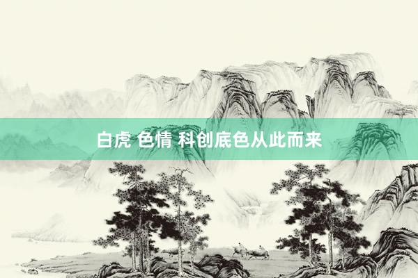 白虎 色情 科创底色从此而来